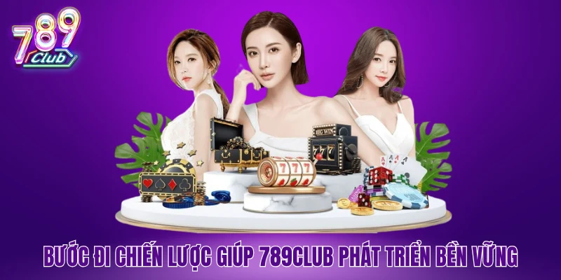 Bước đi chiến lược giúp 789Club duy trì sự phát triển bền vững